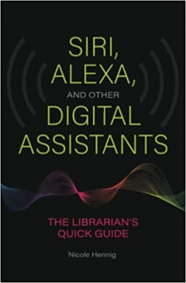 کتاب Siri, Alexa, and Other Digital Assistants: The Librarian's Quick Guide