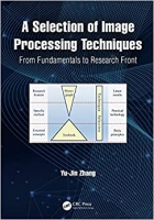 کتاب A Selection of Image Processing Techniques: From Fundamentals to Research Front