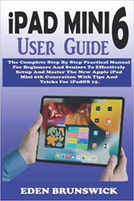 جلد معمولی رنگی_کتاب iPAD MINI 6 User Guide: The Complete Step By Step Practical Manual For Beginners And Seniors To Effectively Setup And Master The New Apple iPad Mini 6th Generation With Tips And Tricks For iPadOS 15