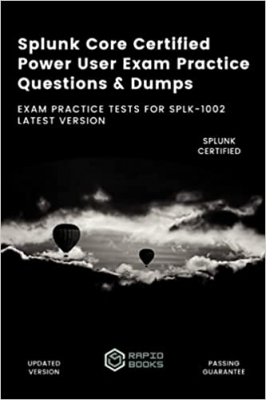 کتاب Splunk Core Certified Power User Exam Practice Questions & Dumps: Exam Practice Tests For SPLK-1002 Latest Version