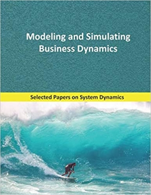 کتاب Modeling and Simulating Business Dynamics: Selected papers on System Dynamics. A book written by experts for beginners