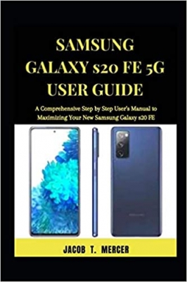 کتاب Samsung Galaxy S20 FE 5G User Guide: A Comprehensive Step by Step User’s Manual to Maximizing your New Samsung Galaxy S20 FE