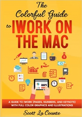 کتاب The Colorful Guide to iWork on the Mac: A Guide to iWork (Pages, Numbers, and Keynote) With Full Color Graphics and Illustrations (Colorful Guides)