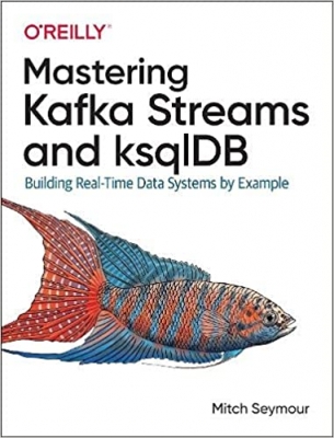 کتاب Mastering Kafka Streams and ksqlDB: Building Real-Time Data Systems by Example