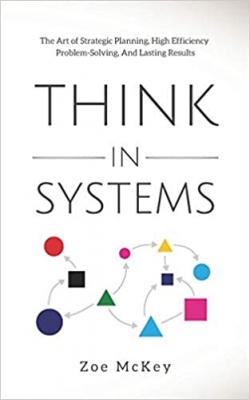 کتاب Think in Systems: The Art of Strategic Planning, Effective Problem Solving, And Lasting Results (Cognitive Development)
