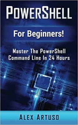 کتاب PowerShell: For Beginners! Master The PowerShell Command Line In 24 Hours (Python Programming, Javascript, Computer Programming, C++, SQL, Computer Hacking, Programming)