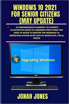 کتاب WINDOWS 10 2021 FOR SENIOR CITIZENS {MAY EDITION}: A COMPREHENSIVE DUMMIES-TO-EXPERTS ILLUSTRATIVE GUIDE TO LEARNING EVERYTHING YOU NEED TO KNOW TO ... WITH LOTS OF SHORTCUTS, TIPS AND TRICKS