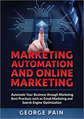 کتاب Marketing Automation and Online Marketing: Automate Your Business through Marketing Best Practices such as Email Marketing and Search Engine Optimization