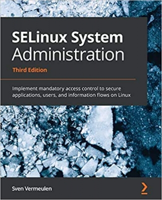 کتاب SELinux System Administration: Implement mandatory access control to secure applications, users, and information flows on Linux, 3rd Edition