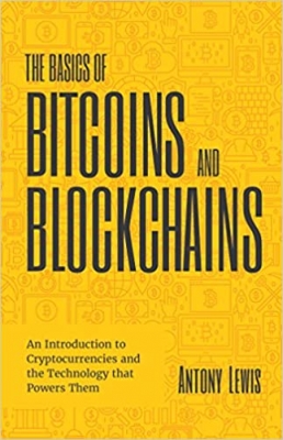 کتاب The Basics of Bitcoins and Blockchains: An Introduction to Cryptocurrencies and the Technology that Powers Them (Cryptography, Crypto Trading, Digital Assets, NFT)
