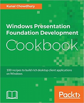 کتاب Windows Presentation Foundation Development Cookbook: 100 recipes to build rich desktop client applications on Windows