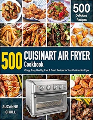 کتاب CUISINART AIR FRYER Cookbook: 500 Crispy, Easy, Healthy, Fast & Fresh Recipes For Your Cuisinart Air Fryer (Recipe Book)
