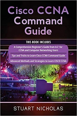کتاب Cisco CCNA Command Guide: 3 in 1- Beginner's Guide+ Tips and tricks+ Advanced Guide to learn CISCO CCNA