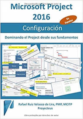 کتاب Microsoft Project 2016, Configuración: Dominando el Project desde sus fundamentos (Administrando Proyectos con Microsoft Project) (Spanish Edition)