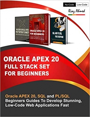کتاب Oracle APEX 20 Full Stack Set For Beginners: Oracle APEX 20, SQL and PL/SQL Beginners Guides To Develop Stunning, Low-Code Web Applications Fast Illustrated Edition