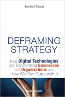کتاب Deframing Strategy: How Digital Technologies Are Transforming Businesses And Organizations, And How We Can Cope With It