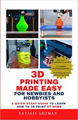 کتاب3D Printing Made Easy for Newbies and Hobbyists: A Quick-Start Guide to Learn How to 3D Print at Home