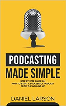 کتاب Podcasting Made Simple: The Step by Step Guide on How to Start a Successful Podcast from the Ground up