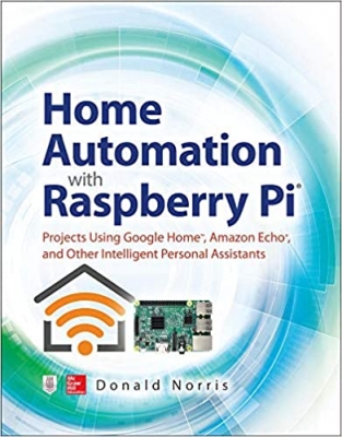 کتاب Home Automation with Raspberry Pi: Projects Using Google Home, Amazon Echo, and Other Intelligent Personal Assistants