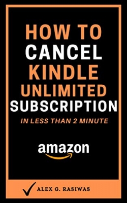 کتاب Cancel Kindle Unlimited Subscription Immediately: A complete 2020 step by step guide to Cancel your Kindle Unlimited Subscription in less than 2 min. (Kindle Mastery Book 4)