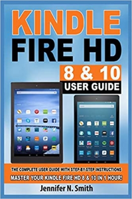 کتابKindle Fire HD 8 & 10 Guide: The Complete User Guide With Step-by-Step Instructions. Master Your Kindle Fire HD 8 & 10 in 1 Hour!