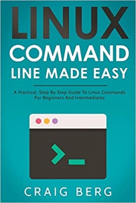 کتاب Linux Command Line Made Easy: A Practical, Step By Step Guide To Linux Commands For Beginners And Intermediates 