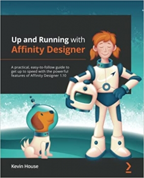 کتاب Up and Running with Affinity Designer: A practical, easy-to-follow guide to get up to speed with the powerful features of Affinity Designer 1.10