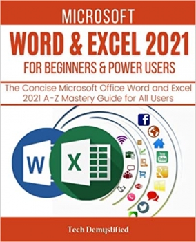 کتاب MICROSOFT WORD & EXCEL 2021 FOR BEGINNERS & POWER USERS: The Concise Microsoft Office Word and Excel 2021 A-Z Mastery Guide for All Users