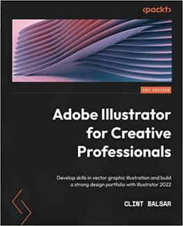 کتاب Adobe Illustrator for Creative Professionals: Develop skills in vector graphic illustration and build a strong design portfolio with Illustrator 2022