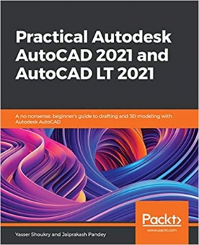 جلد سخت رنگی_کتاب Practical Autodesk AutoCAD 2021 and AutoCAD LT 2021: A no-nonsense, beginner's guide to drafting and 3D modeling with Autodesk AutoCAD