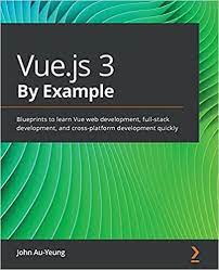 خرید اینترنتی کتاب Vue.js 3 By Example: Blueprints to learn Vue web development, full-stack development, and cross-platform development quickly اثر John Au-Yeung