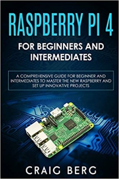 جلد معمولی سیاه و سفید_کتاب Raspberry Pi 4 For Beginners And Intermediates: A Comprehensive Guide for Beginner and Intermediates to Master the New Raspberry Pi 4 and Set up Innovative Projects
