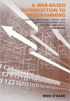 کتابA Web-Based Introduction to Programming: Essential Algorithms, Syntax, and Control Structures Using PHP, HTML, and MySQL, Third Edition