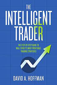 The Intelligent Trader: The Step-by-Step Guide to Wall Street's Most Profitable Trading Strategies 