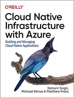 کتاب Cloud Native Infrastructure with Azure: Building and Managing Cloud Native Applications