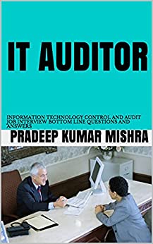 کتاب IT AUDITOR: INFORMATION TECHNOLOGY CONTROL AND AUDIT JOB INTERVIEW BOTTOM LINE QUESTIONS AND ANSWERS: YOUR BASIC GUIDE TO ACING ANY INFORMATION SYSTEMS AUDITOR JOB INTERVIEW