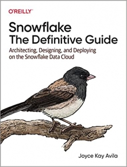 کتاب Snowflake: The Definitive Guide: Architecting, Designing, and Deploying on the Snowflake Data Cloud