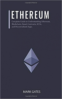 کتاب Ethereum: Complete Guide to Understanding Ethereum, Blockchain, Smart Contracts, ICOs, and Decentralized Apps. Includes guides on buying Ether, Cryptocurrencies and Investing in ICOs.
