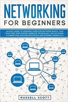 کتاب Networking for Beginners: An Easy Guide to Learning Computer Network Basics. Take Your First Step, Master Wireless Technology, the OSI Model, IP Subnetting, Routing Protocols and Internet Essentials.