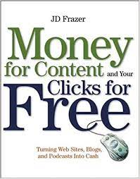 خرید اینترنتی کتاب Money For Content and Your Clicks For Free: Turning Web Sites, Blogs, and Podcasts Into Cash اثر J. D. Frazer