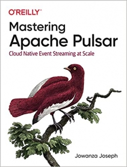کتاب Mastering Apache Pulsar: Cloud Native Event Streaming at Scale