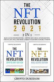 The NFT Revolution : 2 inBasic guide for beginners + Crypto art & Real Estate Edition. Create, buy, sell and make a profit with non-fungible tokens May