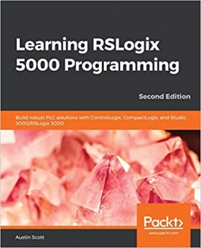 کتاب Learning RSLogix 5000 Programming: Build robust PLC solutions with ControlLogix, CompactLogix, and Studio 5000/RSLogix 5000, 2nd Edition