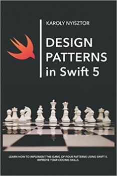 کتابDesign Patterns in Swift 5: Learn how to implement the Gang of Four Design Patterns using Swift 5. Improve your coding skills. (Swift Clinic) 