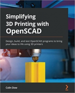 کتاب Simplifying 3D Printing with OpenSCAD: Design, build, and test OpenSCAD programs to bring your ideas to life using 3D printers