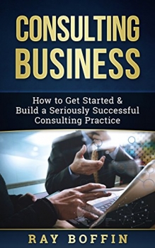 کتاب Consulting Business: How to Get Started & Build a Seriously Successful Consulting Practice 