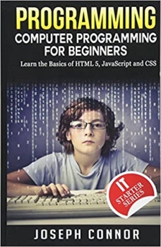 کتاب Programming: Computer Programming For Beginners: Learn The Basics Of HTML5, JavaScript & CSS (Coding, C Programming, Java Programming, Web Design, JavaScript, Python, HTML and CSS)