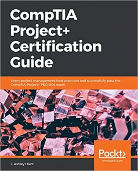 کتاب CompTIA Project+ Certification Guide: Learn project management best practices and successfully pass the CompTIA Project+ PK0-004 exam