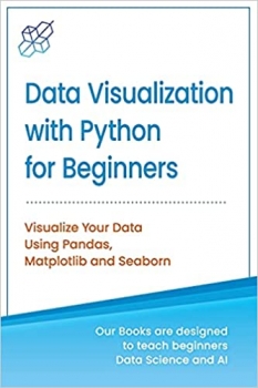 کتاب Data Visualization with Python for Beginners: Visualize Your Data using Pandas, Matplotlib and Seaborn (Machine Learning & Data Science for Beginners)