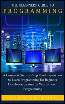 کتاب THE BEGINNERS GUIDE TO PROGRAMMING: A Complete Step-by-Step Roadmap on how to Learn Programming for Beginner Developers; a Smarter Way to Learn Programming